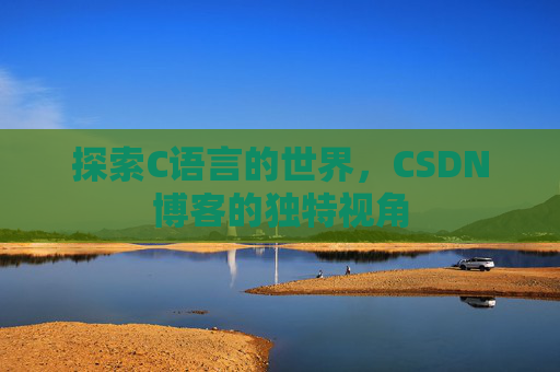 探索C语言的世界，CSDN博客的独特视角